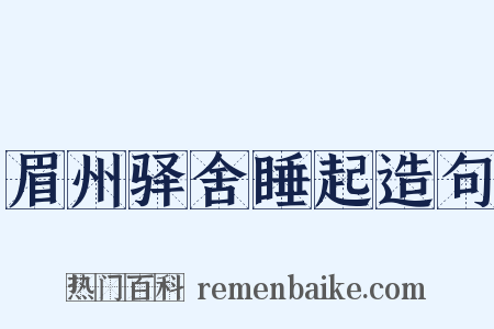 眉州驿舍睡起造句是什么意思的图片